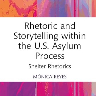 Giving Voice and Listening to the Asylee: A Review of Mónica Reyes’s Rhetoric and Storytelling within the U.S. Asylum Process: Shelter Rhetorics