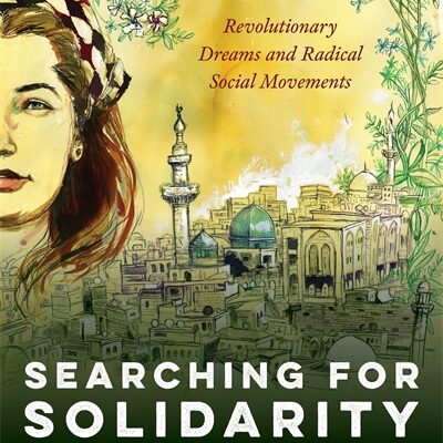 Cultivating Solidarity through Radical Subjectivity: A Review of Noor Ghazal Aswad’s  Searching for Solidarity: Revolutionary Dreams and Radical Social Movements